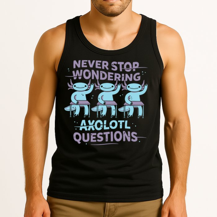 Never Stop Wondering Axolotl Questions Tank Top