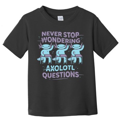 Never Stop Wondering Axolotl Questions Toddler T-Shirt