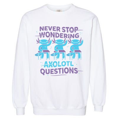 Never Stop Wondering Axolotl Questions Garment-Dyed Sweatshirt