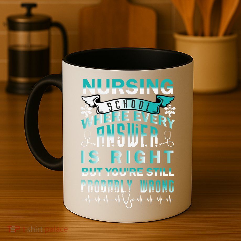 Nursing School Where Every Answer Is Right But You're Still Probably Wrong Mug
