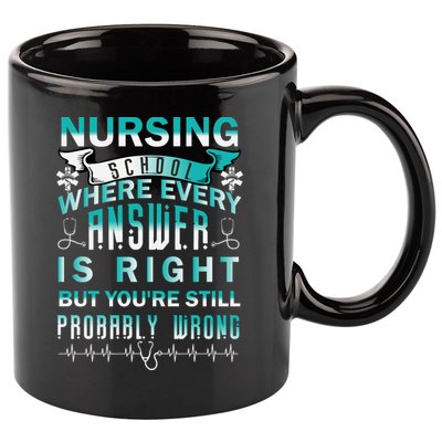 Nursing School Where Every Answer Is Right But You're Still Probably Wrong 11oz C Handle Ceramic Mug