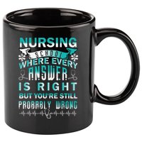 Nursing School Where Every Answer Is Right But You're Still Probably Wrong 11oz C Handle Ceramic Mug