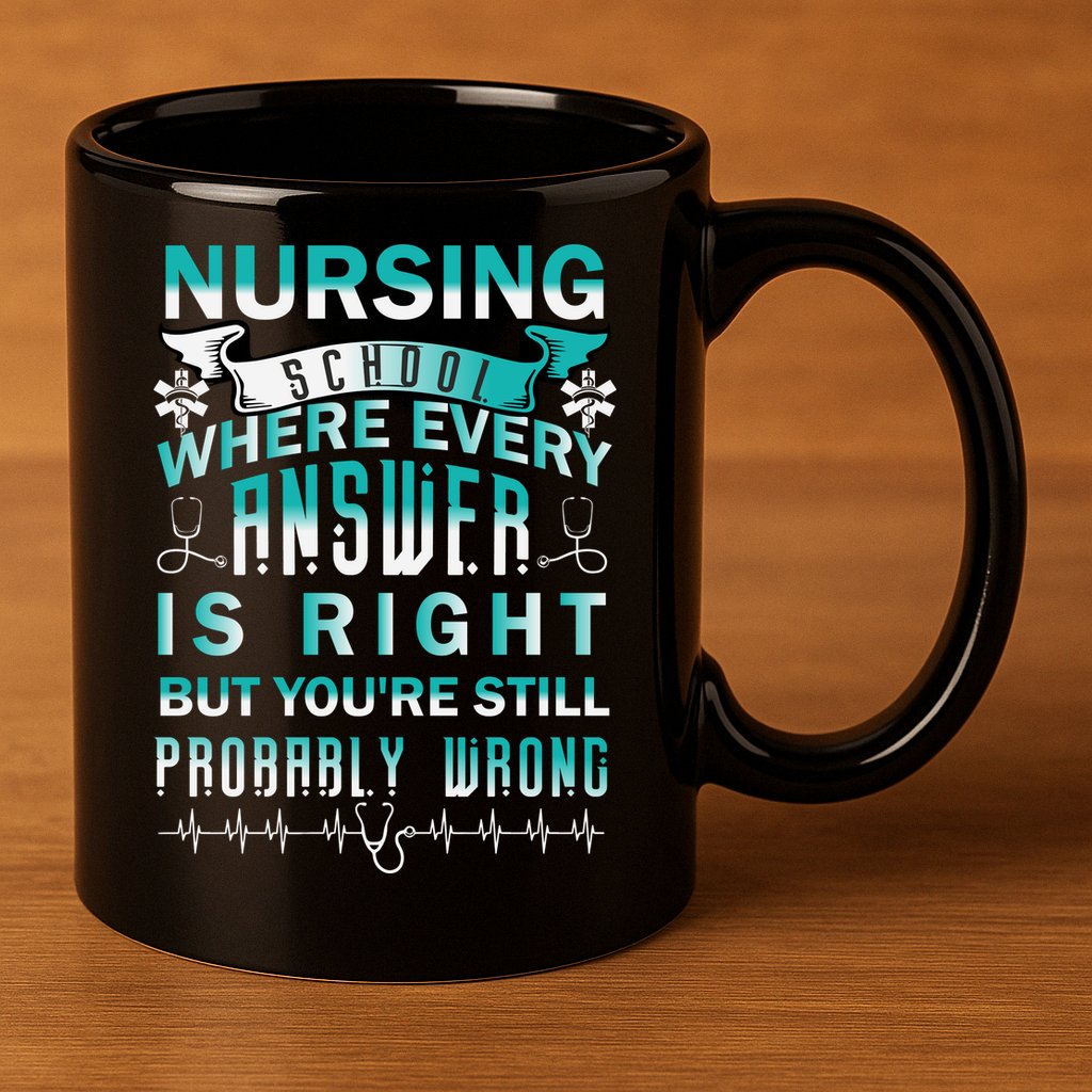 Nursing School Where Every Answer Is Right But You're Still Probably Wrong 11oz C Handle Ceramic Mug
