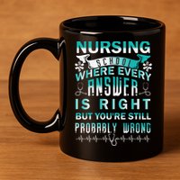 Nursing School Where Every Answer Is Right But You're Still Probably Wrong 11oz C Handle Ceramic Mug