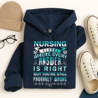Nursing School Where Every Answer Is Right But You're Still Probably Wrong Hoodie