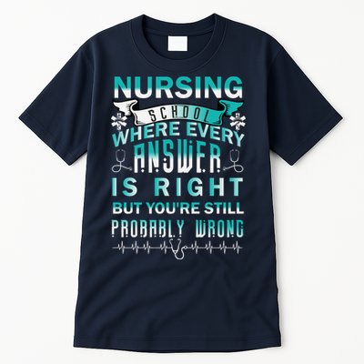 Nursing School Where Every Answer Is Right But You're Still Probably Wrong Tall T-Shirt