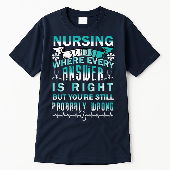Nursing School Where Every Answer Is Right But You're Still Probably Wrong Tall T-Shirt