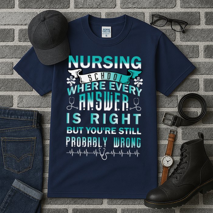 Nursing School Where Every Answer Is Right But You're Still Probably Wrong Tall T-Shirt