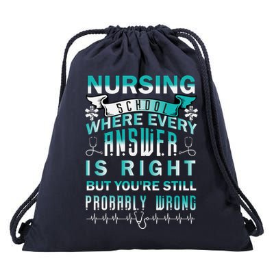 Nursing School Where Every Answer Is Right But You're Still Probably Wrong Drawstring Bag