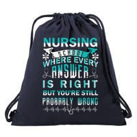 Nursing School Where Every Answer Is Right But You're Still Probably Wrong Drawstring Bag
