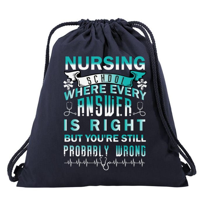 Nursing School Where Every Answer Is Right But You're Still Probably Wrong Drawstring Bag