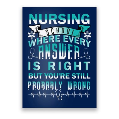 Nursing School Where Every Answer Is Right But You're Still Probably Wrong Poster