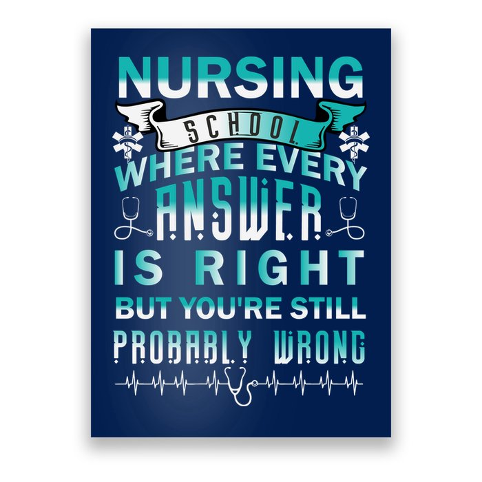 Nursing School Where Every Answer Is Right But You're Still Probably Wrong Poster