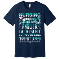 Nursing School Where Every Answer Is Right But You're Still Probably Wrong Premium T-Shirt