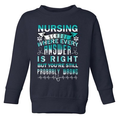 Nursing School Where Every Answer Is Right But You're Still Probably Wrong Toddler Sweatshirt