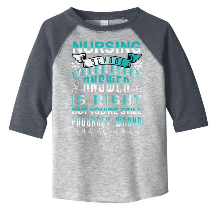 Nursing School Where Every Answer Is Right But You're Still Probably Wrong Toddler Fine Jersey T-Shirt