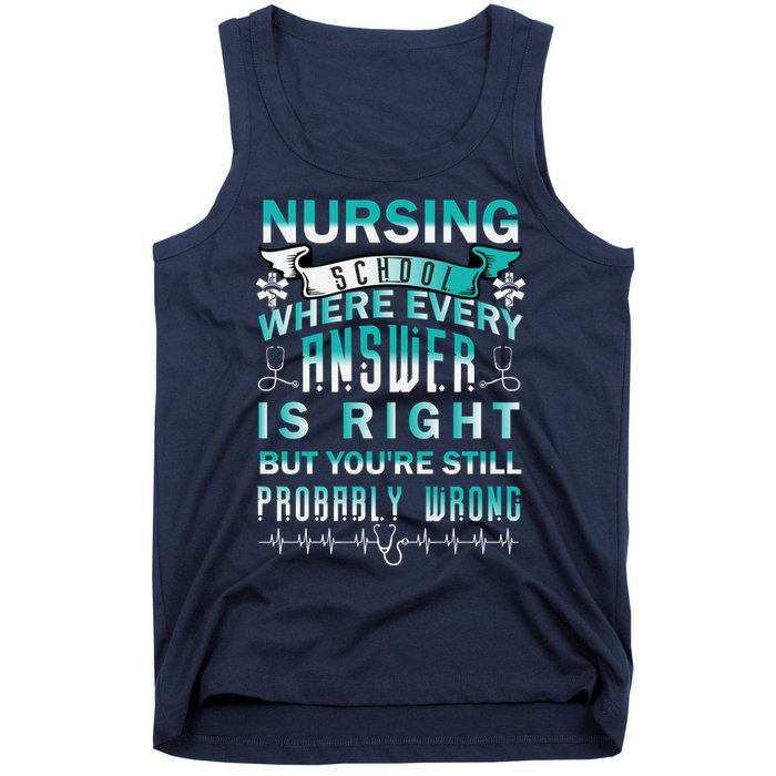 Nursing School Where Every Answer Is Right But You're Still Probably Wrong Tank Top