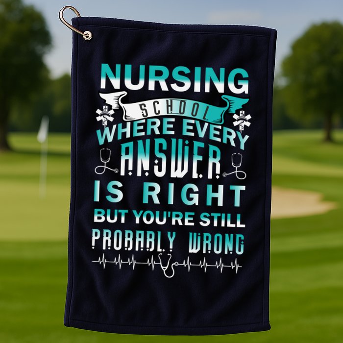 Nursing School Where Every Answer Is Right But You're Still Probably Wrong Golf Towel
