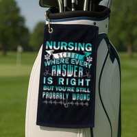 Nursing School Where Every Answer Is Right But You're Still Probably Wrong Golf Towel