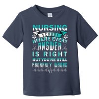 Nursing School Where Every Answer Is Right But You're Still Probably Wrong Toddler T-Shirt