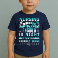 Nursing School Where Every Answer Is Right But You're Still Probably Wrong Toddler T-Shirt