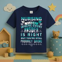 Nursing School Where Every Answer Is Right But You're Still Probably Wrong Toddler T-Shirt