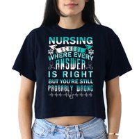 Nursing School Where Every Answer Is Right But You're Still Probably Wrong Crop Top