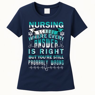 Nursing School Where Every Answer Is Right But You're Still Probably Wrong Womens T-Shirt