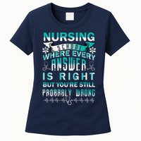 Nursing School Where Every Answer Is Right But You're Still Probably Wrong Womens T-Shirt