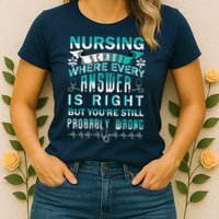 Nursing School Where Every Answer Is Right But You're Still Probably Wrong Womens T-Shirt
