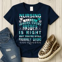 Nursing School Where Every Answer Is Right But You're Still Probably Wrong Womens T-Shirt