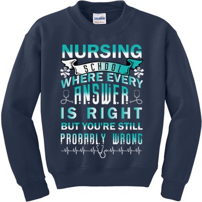 Nursing School Where Every Answer Is Right But You're Still Probably Wrong Kids Sweatshirt