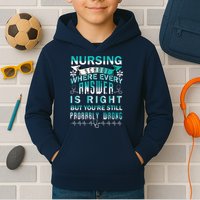Nursing School Where Every Answer Is Right But You're Still Probably Wrong Kids Hoodie