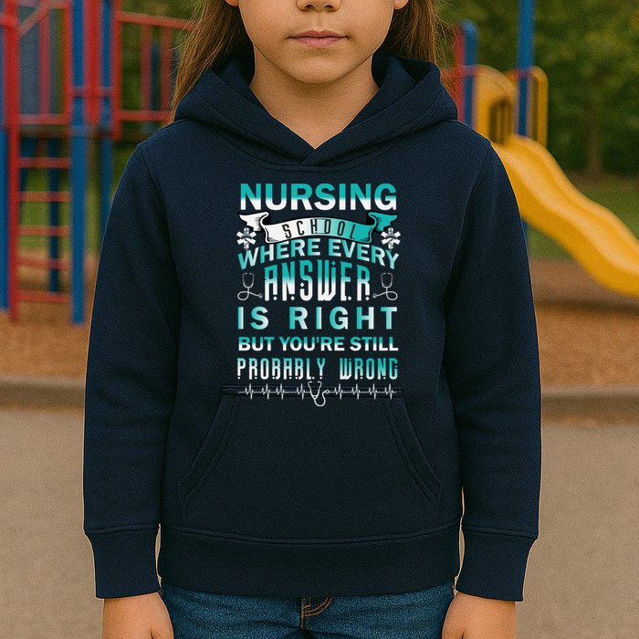 Nursing School Where Every Answer Is Right But You're Still Probably Wrong Kids Hoodie