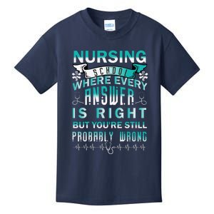 Nursing School Where Every Answer Is Right But You're Still Probably Wrong Kids T-Shirt