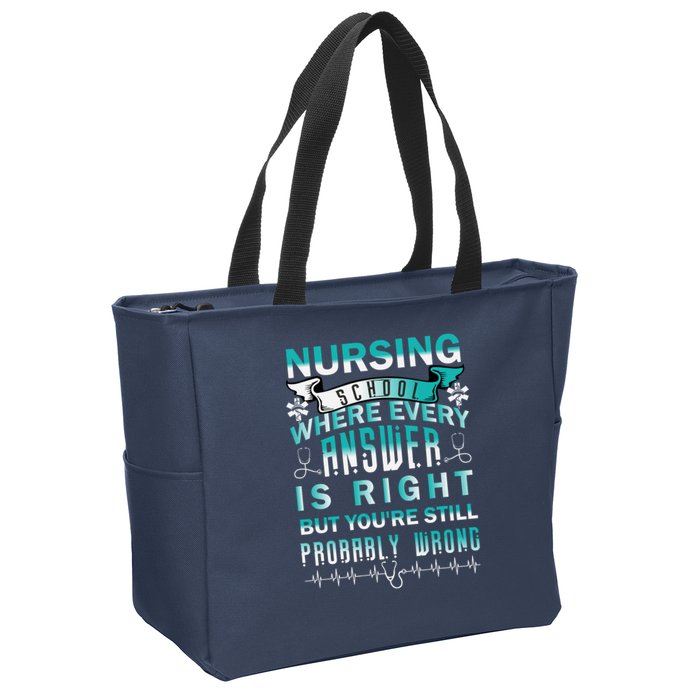 Nursing School Where Every Answer Is Right But You're Still Probably Wrong Zip Tote Bag