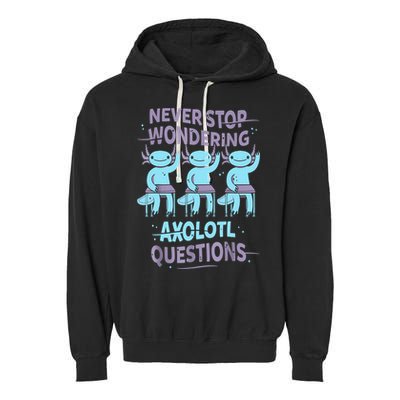 Never Stop Wondering AXOLOTL QUESTIONS For Axolotl Lovers Garment-Dyed Fleece Hoodie