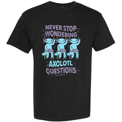 Never Stop Wondering AXOLOTL QUESTIONS For Axolotl Lovers Garment-Dyed Heavyweight T-Shirt