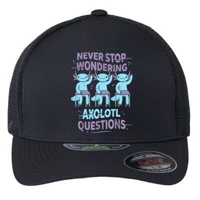 Never Stop Wondering AXOLOTL QUESTIONS For Axolotl Lovers Flexfit Unipanel Trucker Cap