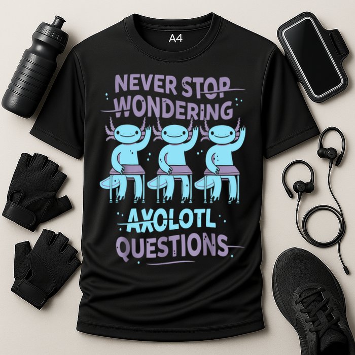 Never Stop Wondering AXOLOTL QUESTIONS For Axolotl Lovers Performance Shirt