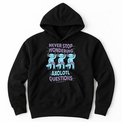 Never Stop Wondering AXOLOTL QUESTIONS For Axolotl Lovers Hoodie