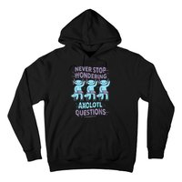 Never Stop Wondering AXOLOTL QUESTIONS For Axolotl Lovers Hoodie