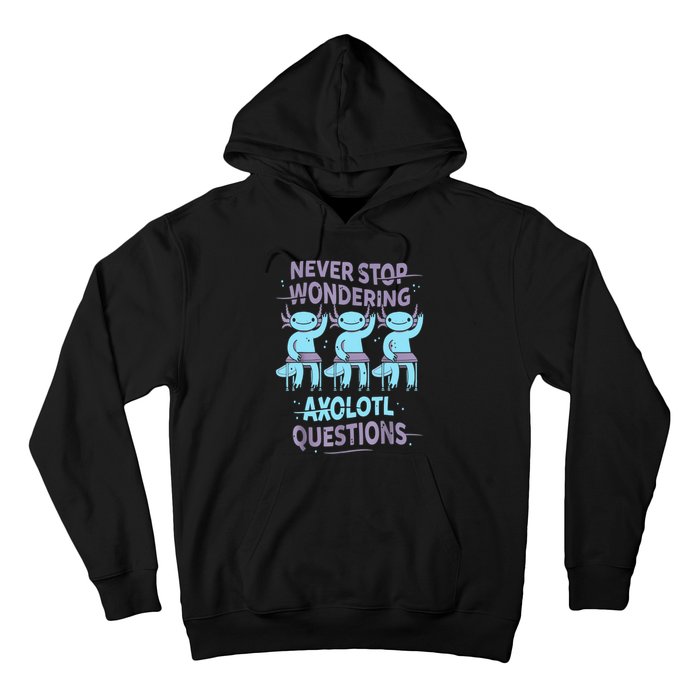 Never Stop Wondering AXOLOTL QUESTIONS For Axolotl Lovers Hoodie