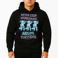 Never Stop Wondering AXOLOTL QUESTIONS For Axolotl Lovers Hoodie