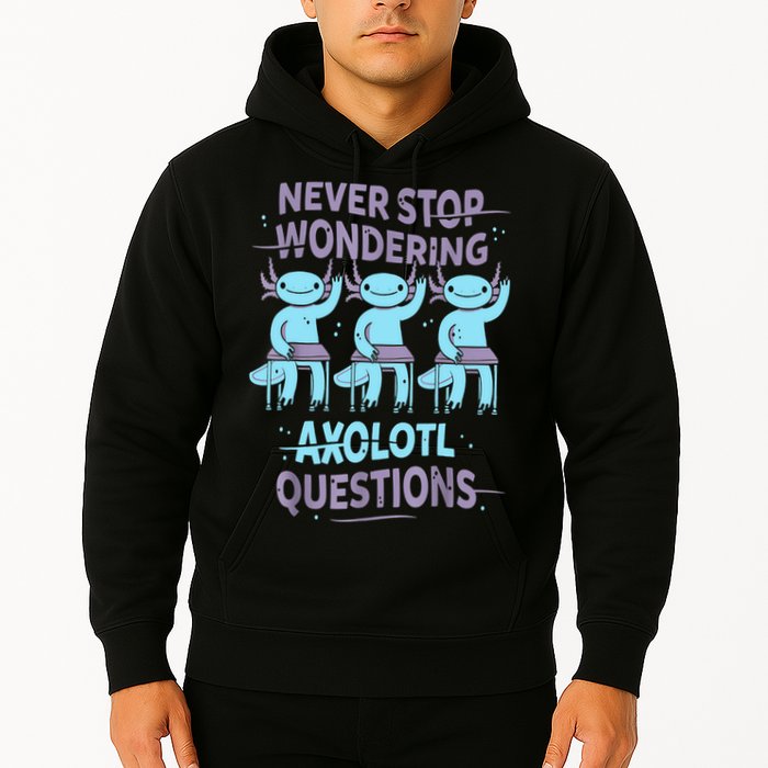 Never Stop Wondering AXOLOTL QUESTIONS For Axolotl Lovers Hoodie