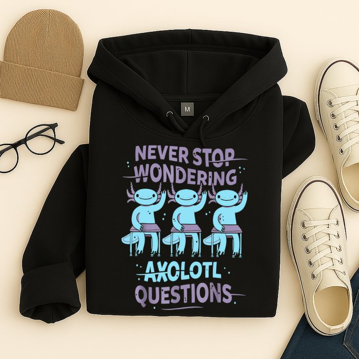 Never Stop Wondering AXOLOTL QUESTIONS For Axolotl Lovers Hoodie
