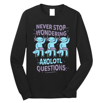 Never Stop Wondering AXOLOTL QUESTIONS For Axolotl Lovers Long Sleeve Shirt