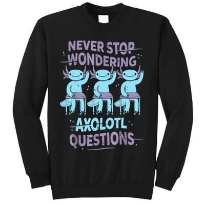 Never Stop Wondering AXOLOTL QUESTIONS For Axolotl Lovers Sweatshirt