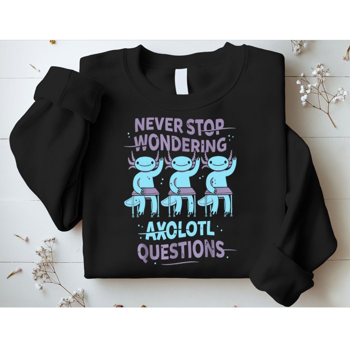Never Stop Wondering AXOLOTL QUESTIONS For Axolotl Lovers Sweatshirt