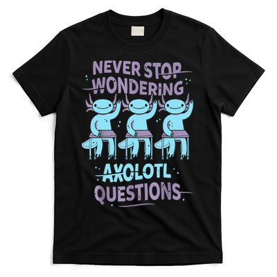 Never Stop Wondering AXOLOTL QUESTIONS For Axolotl Lovers T-Shirt